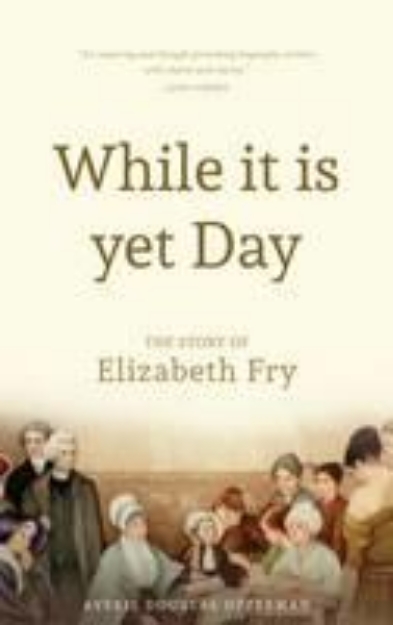Picture of While it is yet day - The Story of Elizabeth Fry