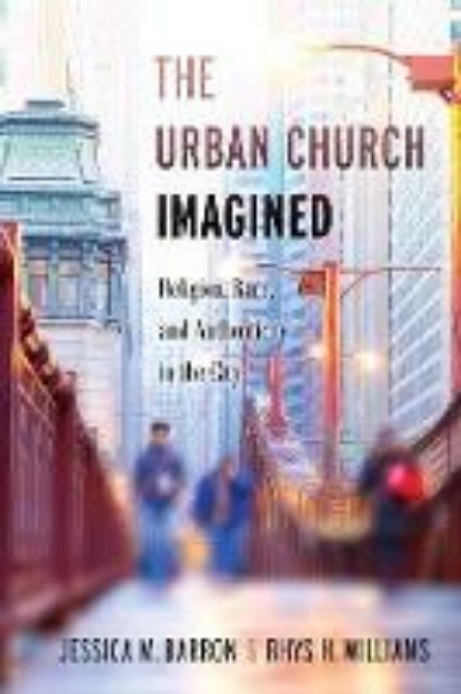 Picture of The Urban Church Imagined: Race, Religion and Authenticity in the City