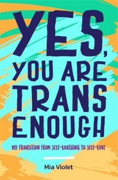 Picture of Yes, You Are Trans Enough: My Transition from Self-Loathing to Self-Love
