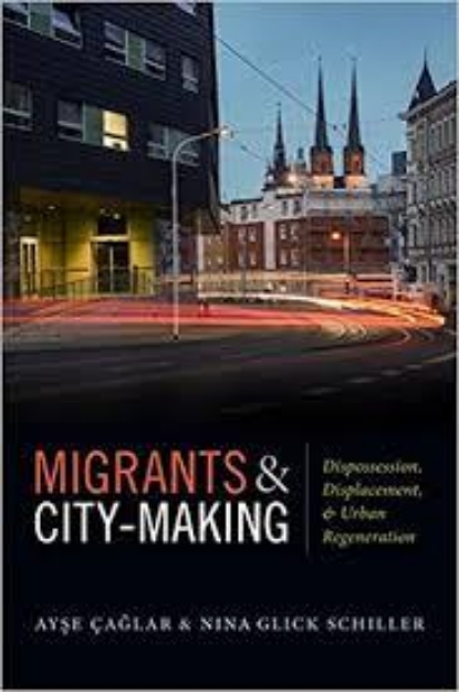 Picture of Migrants and City-Making: Dispossession, Displacement, & Urban Regeneration