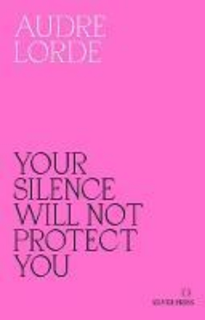 Picture of Your Silence Will Not Protect You: Essays and Poems