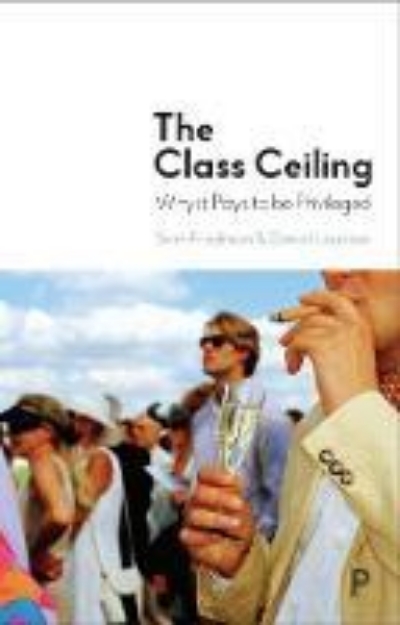 Picture of The class ceiling: Why it pays to be privileged