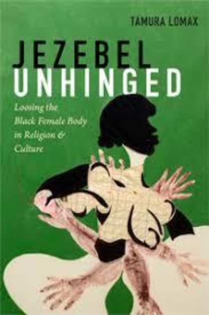 Picture of Jezebel Unhinged: Loosing the Black Female Body in Religion & Culture