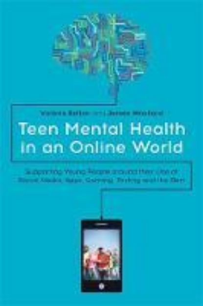 Picture of Teen Mental Health in an Online World: Supporting Young People around their Use of Social Media, Apps, Gaming, Texting and the Rest
