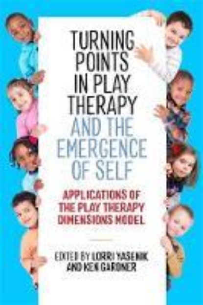 Picture of Turning Points in Play Therapy and the Emergence of Self: Applications of the Play Therapy Dimensions Model