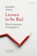 Picture of Licence to be Bad: How Economics Corrupted Us