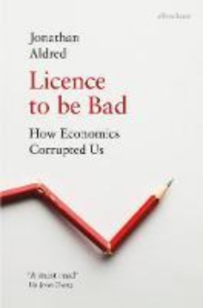 Picture of Licence to be Bad: How Economics Corrupt