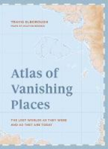 Picture of Atlas of Vanishing Places: The lost worlds as they were and as they are today