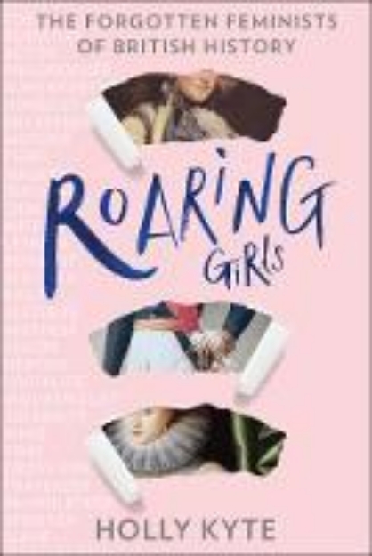 Picture of Roaring Girls : The Forgotten Feminists of British History