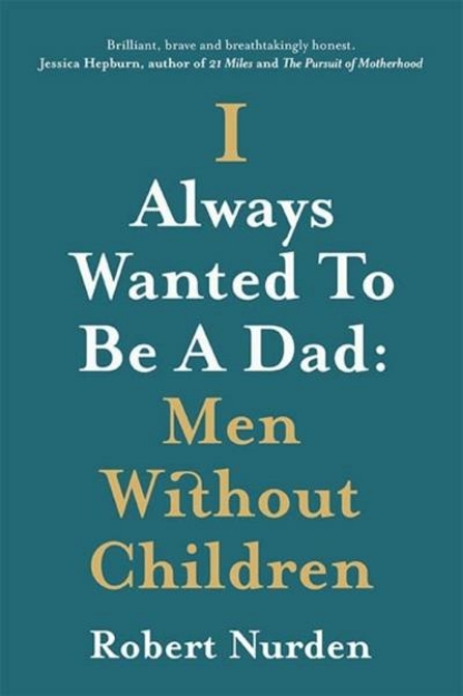 Picture of I Always Wanted To Be A Dad: Men Without Children
