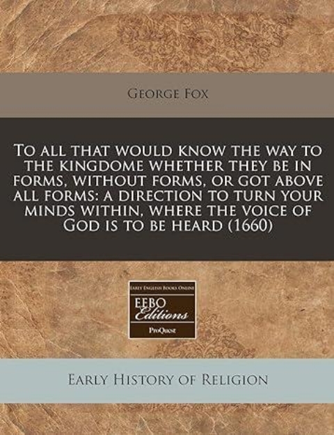 Picture of To All That Would Know the Way to the Kingdome Whether They Be in Forms, Without Forms, or Got Above All Forms : A Direction to Turn Your Minds Within, Where the Voice of God Is to Be Heard (1660)