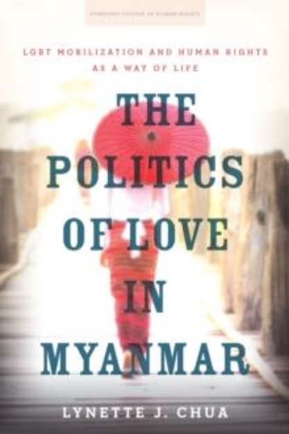 Picture of The Politics of Love in Myanmar : LGBT Mobilization and Human Rights as a Way of Life
