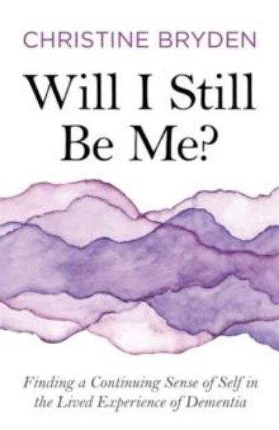 Picture of Will I Still Be Me? : Finding a Continuing Sense of Self in the Lived Experience of Dementia