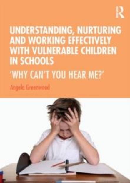 Picture of Understanding, Nurturing and Working Effectively with Vulnerable Children in Schools : ‘Why Can’t You Hear Me?’