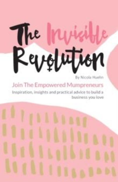 Picture of The Invisible Revolution : Join the empowered Mumpreneurs: Inspiration, insights & practical advice to build a business you love