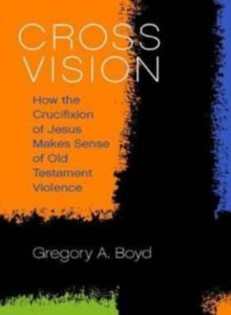 Picture of Cross Vision : How the Crucifixion of Jesus Makes Sense of Old Testament Violence