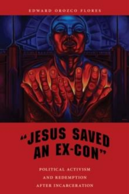 Picture of Jesus Saved an Ex-Con : Political Activism and Redemption after Incarceration