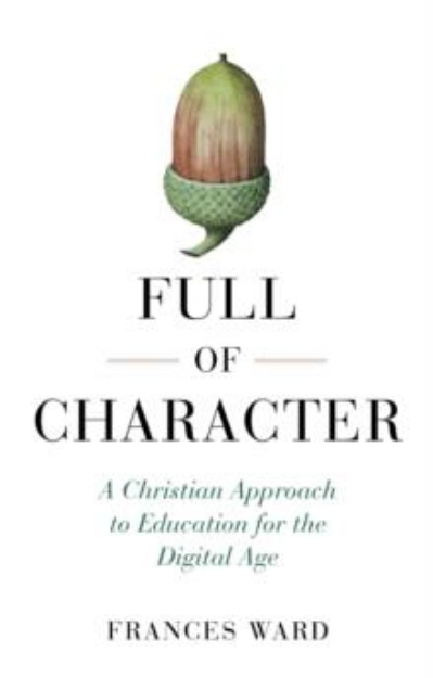 Picture of Full of Character : A Christian Approach to Education for the Digital Age