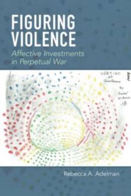 Picture of Figuring Violence : Affective Investments in Perpetual War