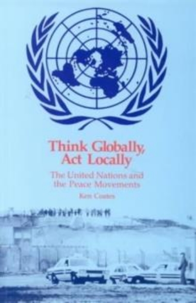 Picture of Think Globally, Act Locally : United Nations and the Peace Movements