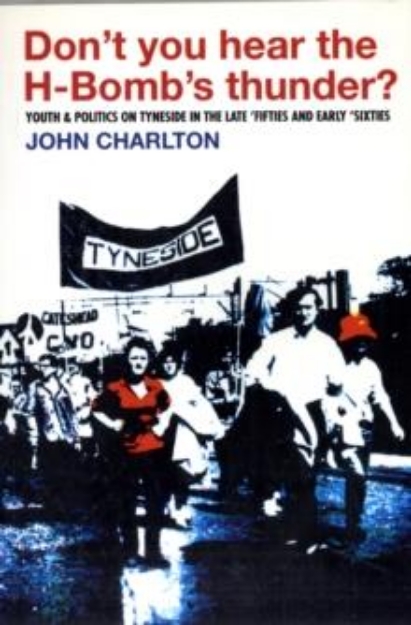 Picture of Don't You Hear the H-bomb's Thunder? : Youth and Politics on Tyneside in the Late 'Fifties and Early 'Sixties