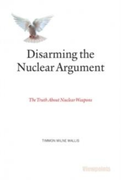 Picture of Disarming the Nuclear Argument : The Truth About Nuclear Weapons