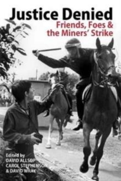 Picture of Justice Denied : Friends, Foes and the Miners' Strike