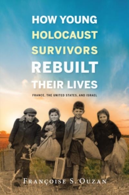 Picture of How Young Holocaust Survivors Rebuilt Their Lives : France, the United States, and Israel