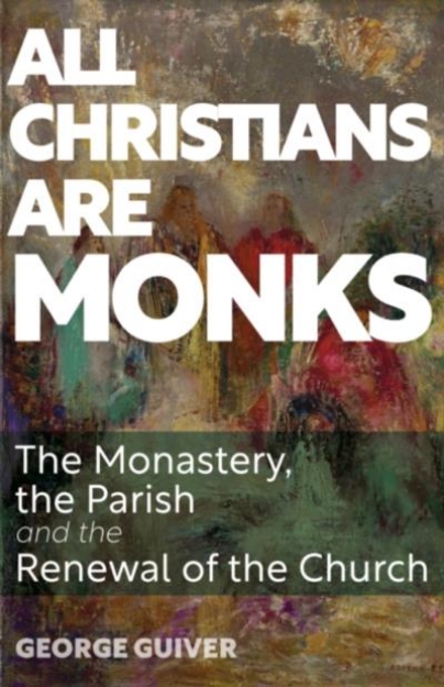 Picture of All Christians Are Monks : The Monastery, the Parish and the Renewal of the Church