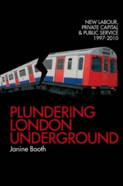 Picture of Plundering London Underground : New Labour, Private Capital and Public Service 1997-2010