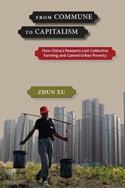 Picture of From Commune to Capitalism : How China's Peasants Lost Collective Farming and Gained Urban Poverty