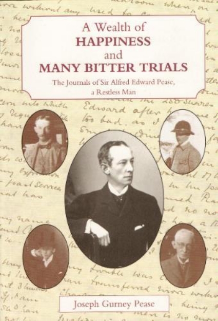 Picture of A Wealth of Happiness and Many Bitter Trials: Journal of Sir Alfred Edward Pease, a Restless Man