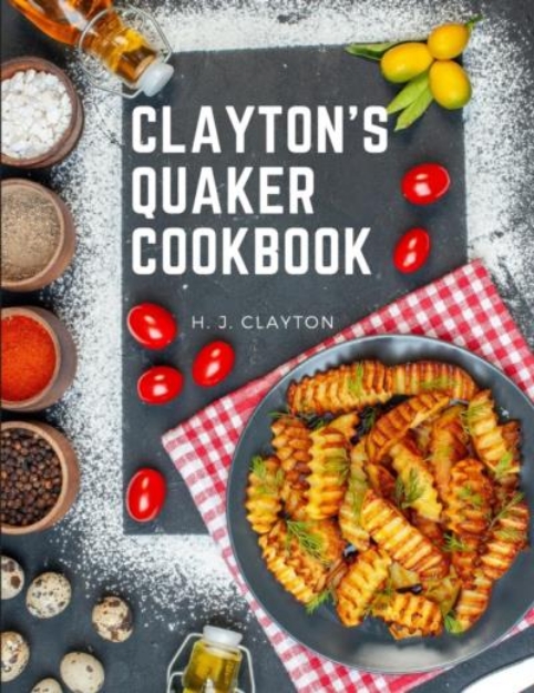 Picture of Clayton's Quaker Cookbook: A Practical Treatise on the Culinary Art Adapted to the Tastes and Wants of All Classes