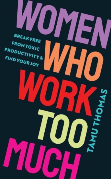 Picture of Women Who Work Too Much: Break Free from Toxic Productivity and Find Your Joy