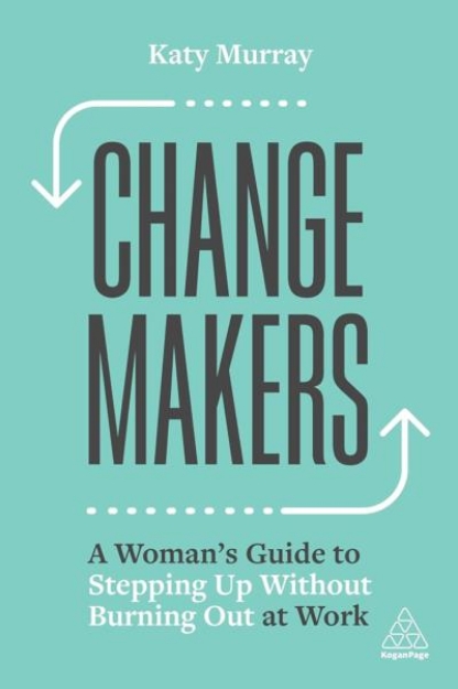 Picture of Change Makers : A Woman’s Guide to Stepping Up Without Burning Out at Work