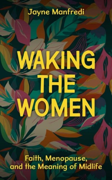 Picture of Waking the Women: Faith, Menopause, and the Meaning of Midlife